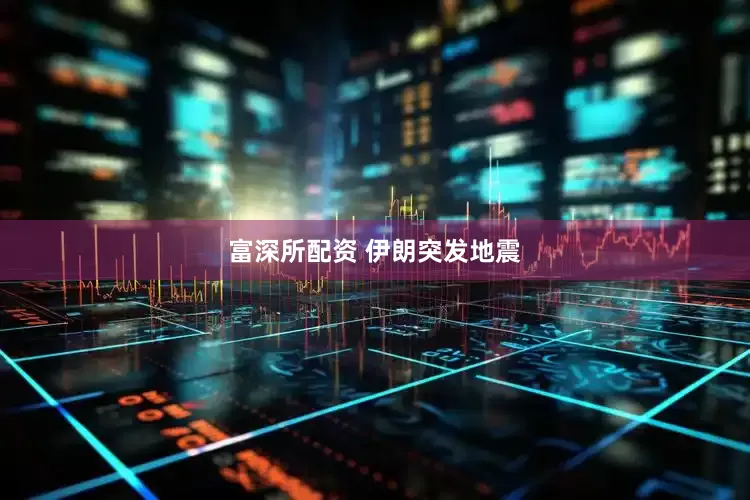 富深所配资 伊朗突发地震