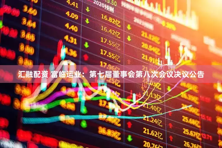 汇融配资 富临运业：第七届董事会第八次会议决议公告